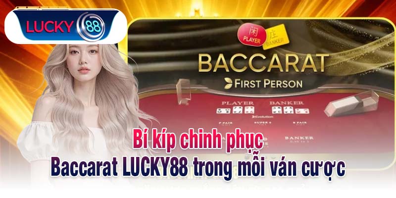 Bí kíp chinh phục Baccarat LUCKY88 trong mỗi ván cược
