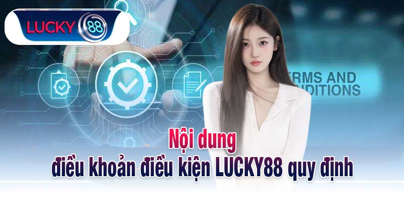 Nội dung điều khoản điều kiện LUCKY88 quy định