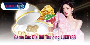 Game Xóc Đĩa Đổi Thưởng LUCKY88