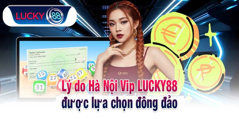 Lý do Hà Nội Vip LUCKY88 được lựa chọn đông đảo