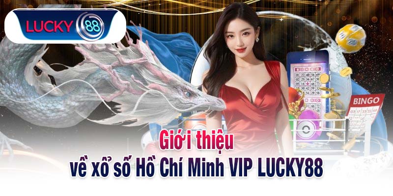 Giới thiệu về xổ số Hồ Chí Minh VIP LUCKY88