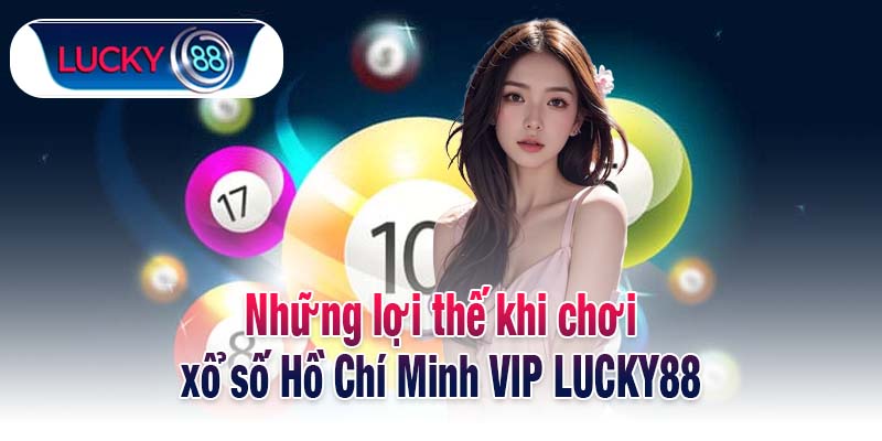 Những lợi thế khi chơi xổ số Hồ Chí Minh VIP LUCKY88