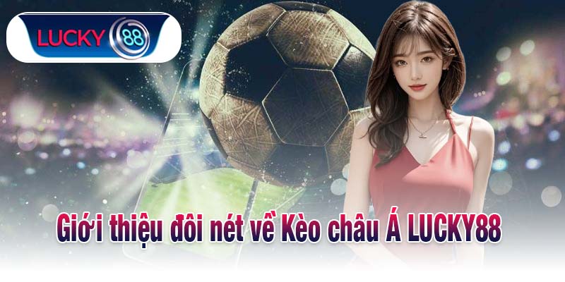 Giới thiệu đôi nét về Kèo châu Á LUCKY88 