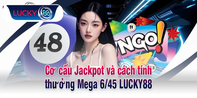 Cơ cấu Jackpot và cách tính thưởng Mega 6/45 LUCKY88