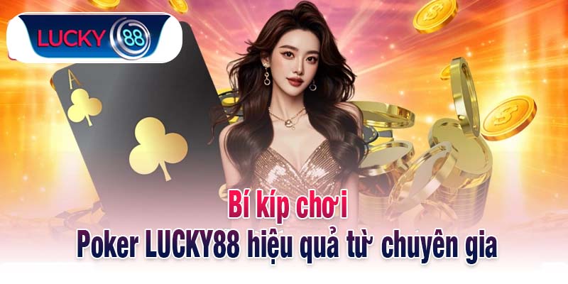 Bí kíp chơi Poker LUCKY88 hiệu quả từ chuyên gia