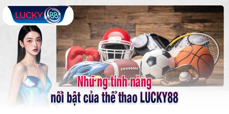 Những tính năng nổi bật tại sảnh thể thao LUCKY88